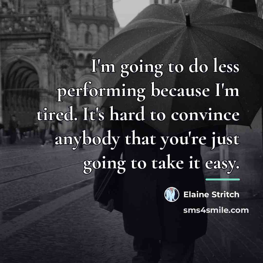 “I'm going to do less performing because I'm tired. It's…” quote by Elaine Stritch