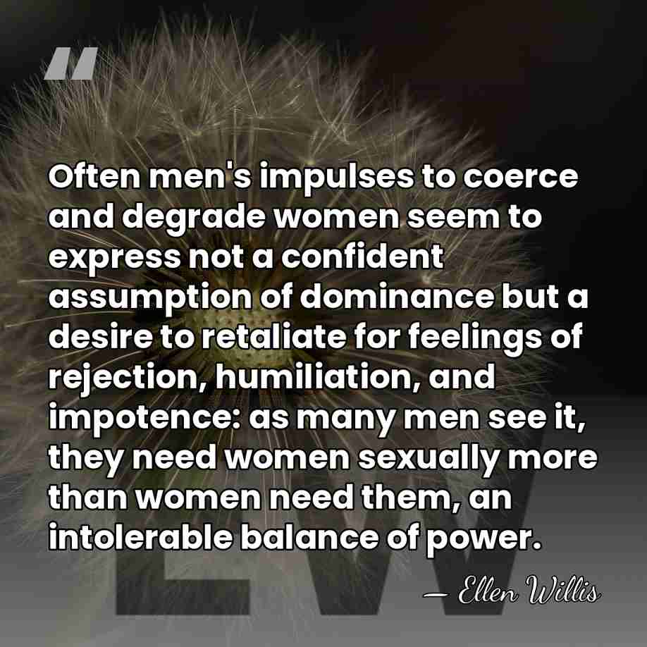 Often men's impulses to coerce and degrade women seem to express not&hellip; - Ellen Willis