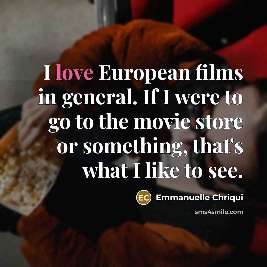“I love European films in general. If I were to…” quote by Emmanuelle Chriqui