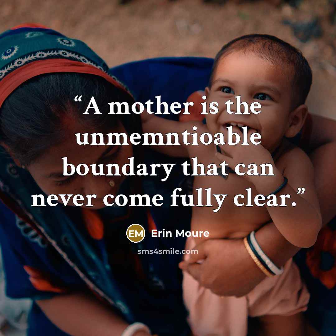 “A mother is the unmemntioable boundary that can never come fully clear.” quote by Erin Moure