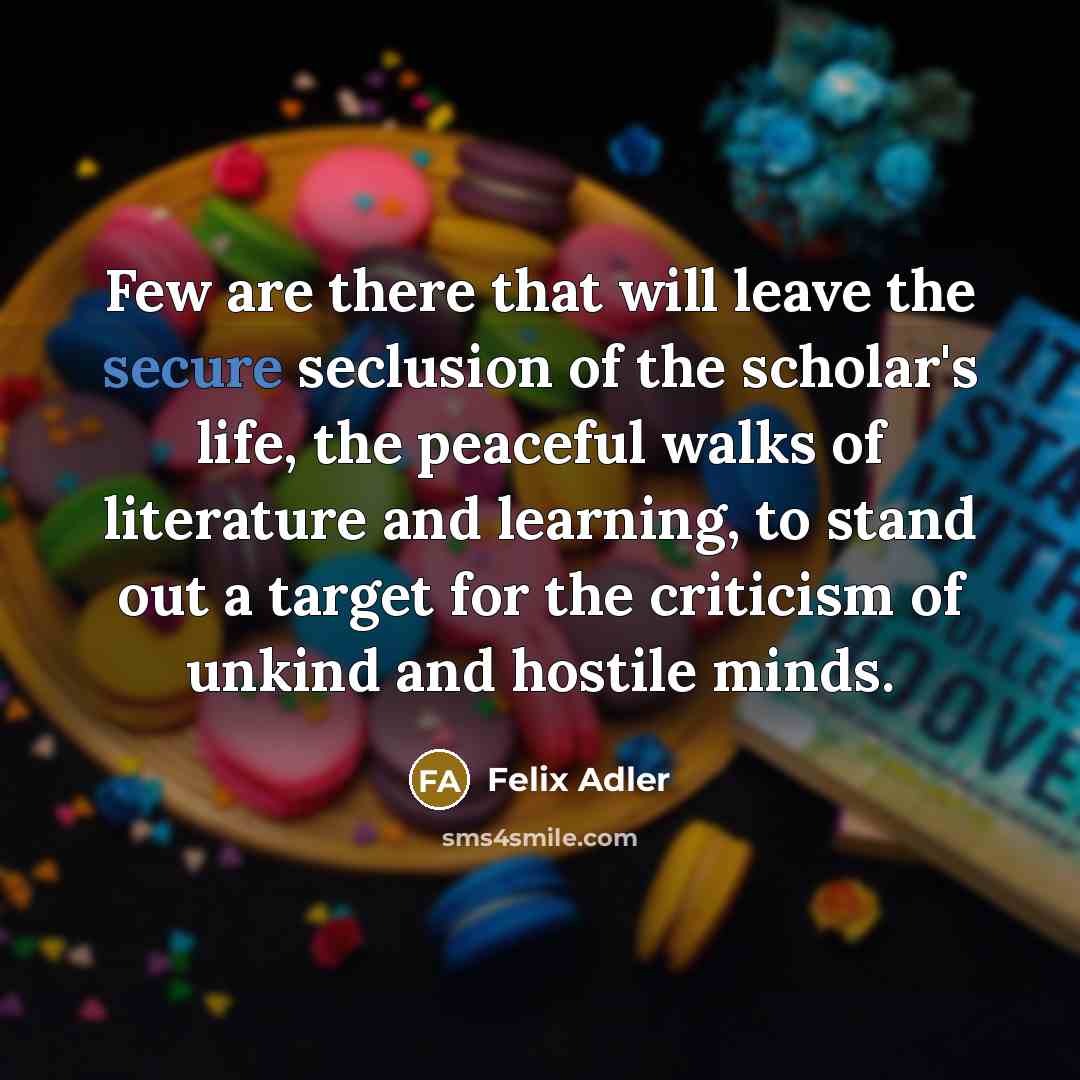 “Few are there that will leave the secure seclusion of…” quote by Felix Adler