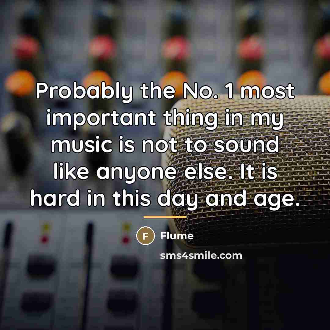 “Probably the No. 1 most important thing in my music…” quote by Flume