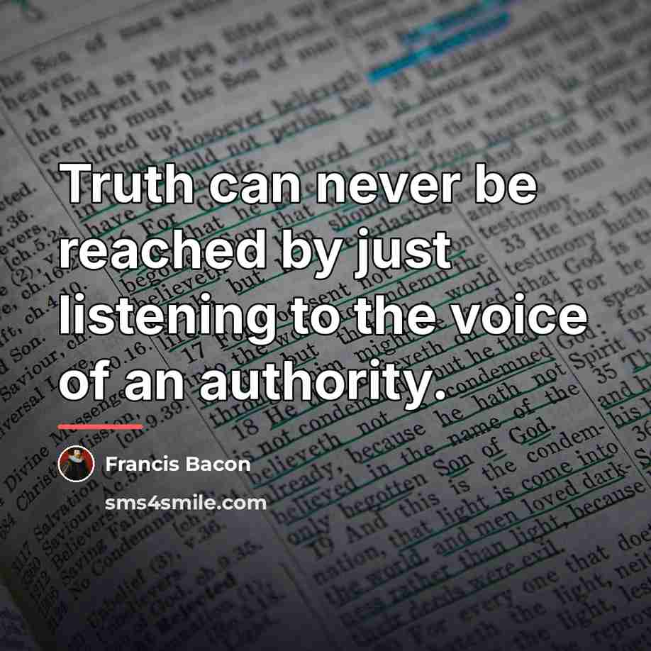 “Truth can never be reached by just listening to the…” quote by Francis Bacon