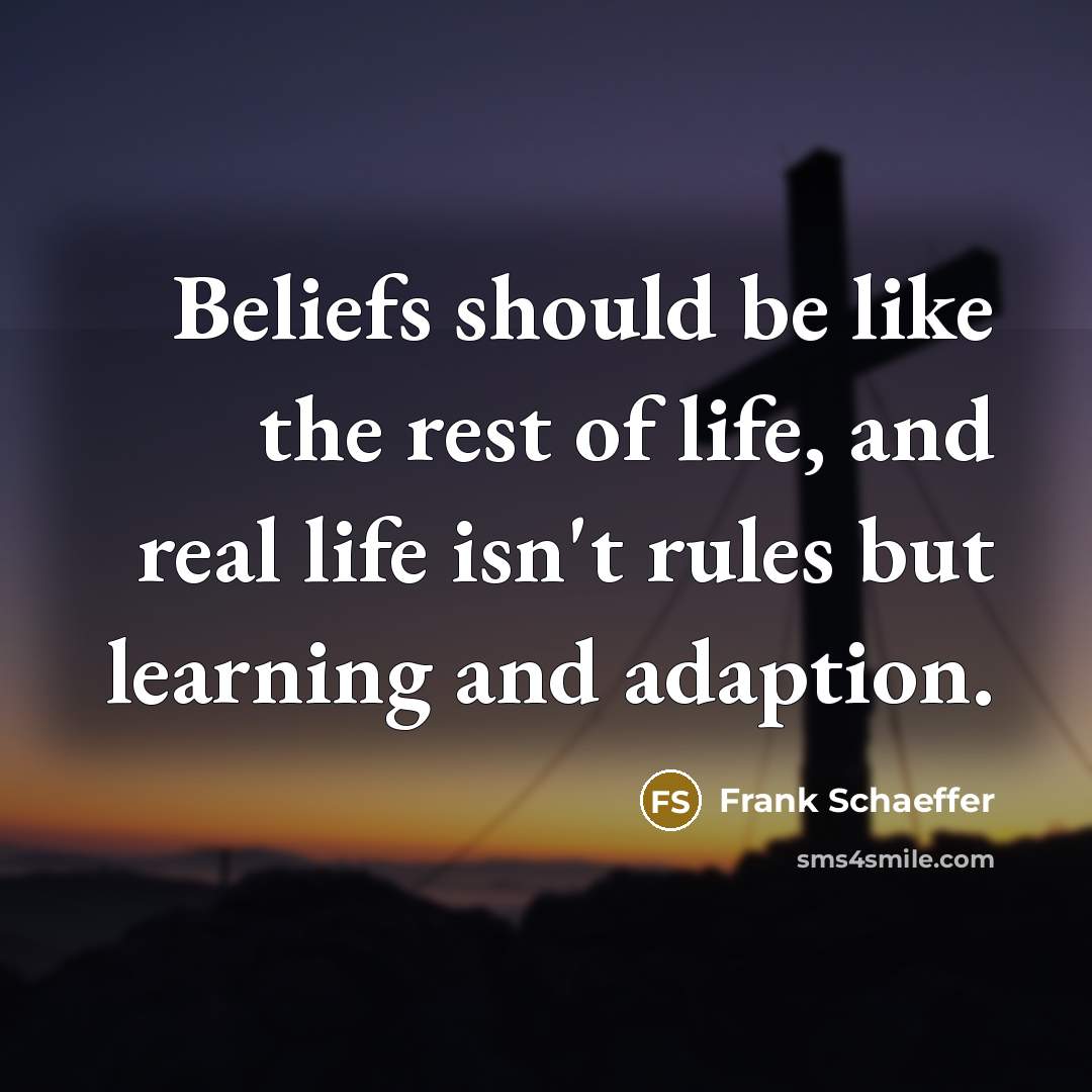 “Beliefs should be like the rest of life, and real…” quote by Frank Schaeffer