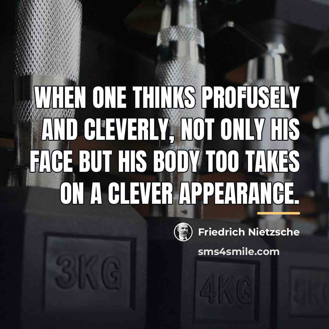 “When one thinks profusely and cleverly, not only his face…” quote by Friedrich Nietzsche