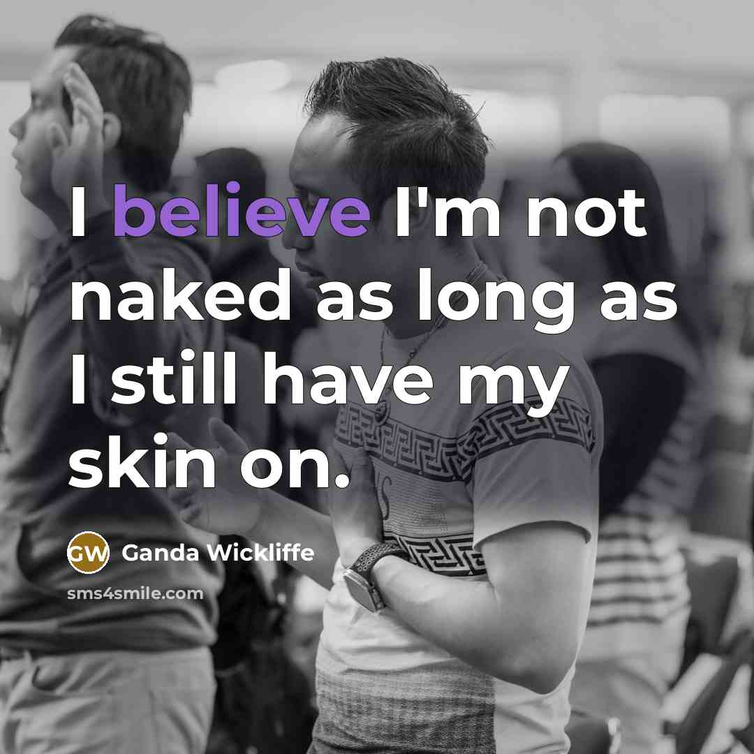 “I believe I'm not naked as long as I still…” quote by Ganda Wickliffe