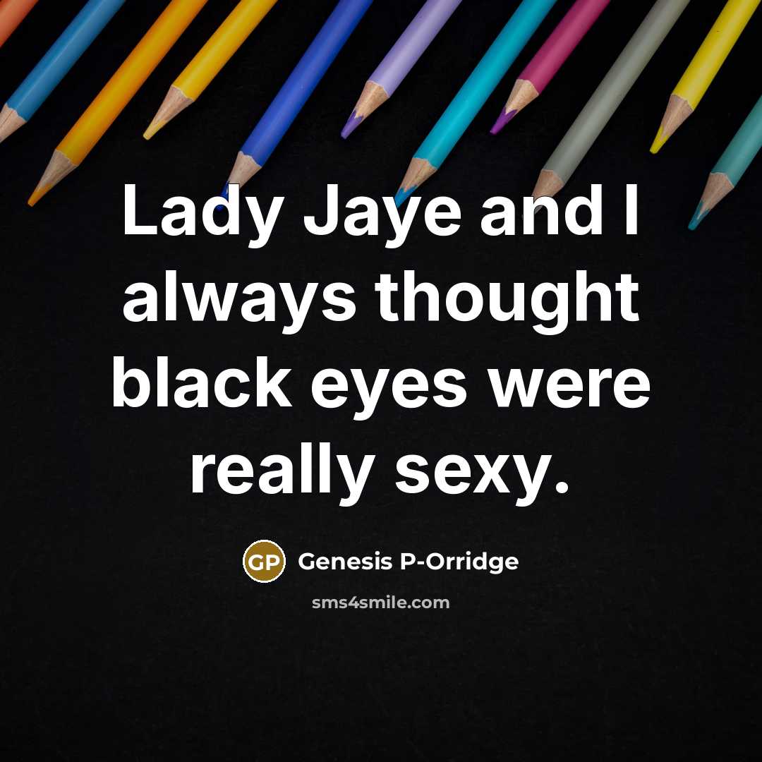 “Lady Jaye and I always thought black eyes were really…” quote by Genesis P-Orridge