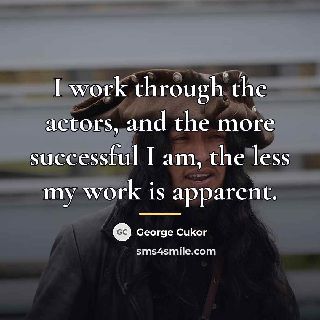 “I work through the actors, and the more successful I…” quote by George Cukor