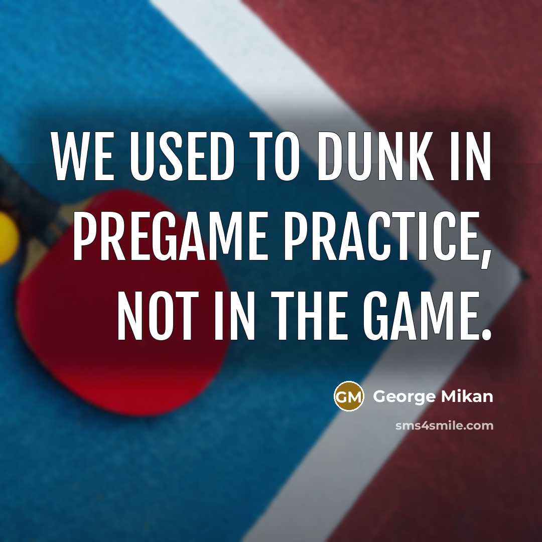“We used to dunk in pregame practice, not in the…” quote by George Mikan