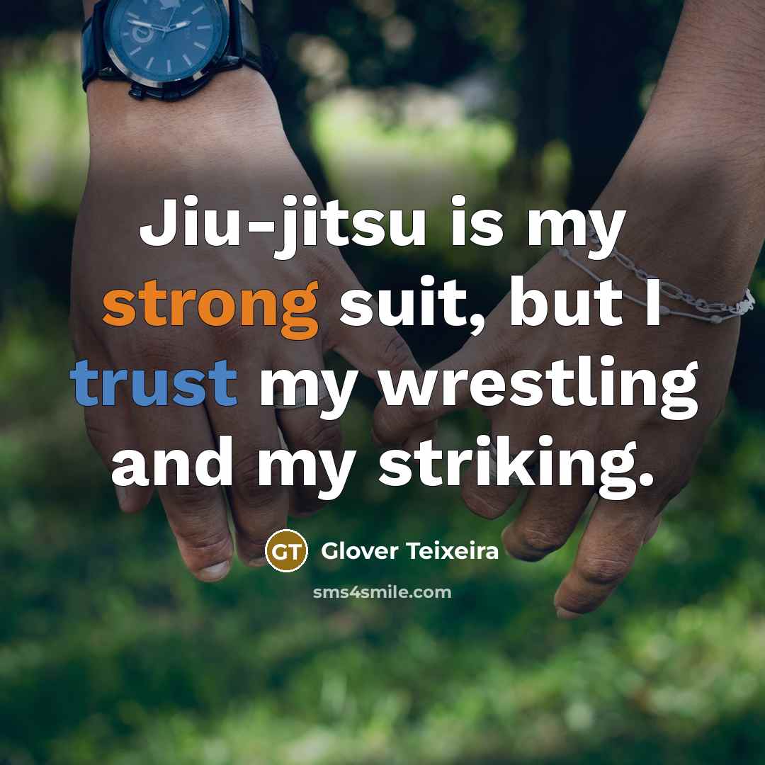 “Jiu-jitsu is my strong suit, but I trust my wrestling…” quote by Glover Teixeira