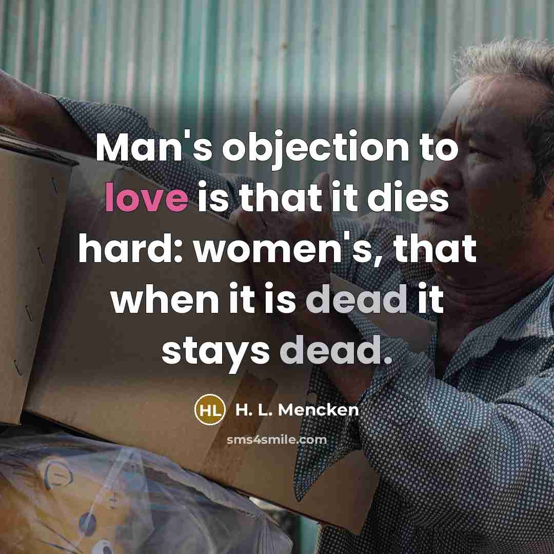 “Man's objection to love is that it dies hard: women's,…” quote by H. L. Mencken