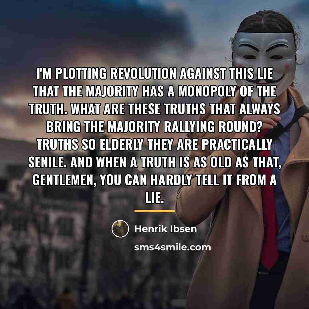“I'm plotting revolution against this lie that the majority has…” quote by Henrik Ibsen