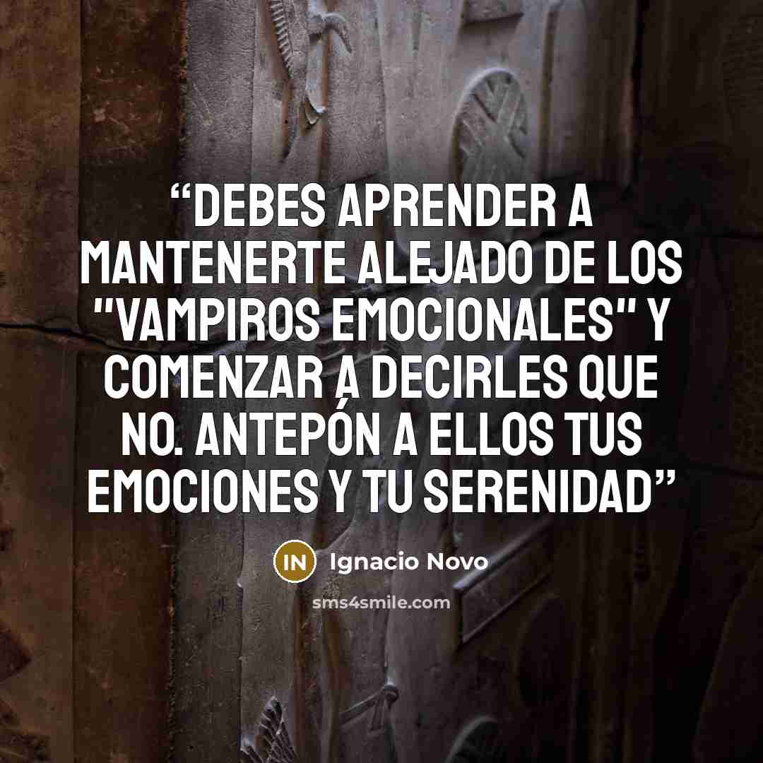 “Debes aprender a mantenerte alejado de los "vampiros emocionales" y comenzar a decirles que no. Antepón a ellos tus emociones y tu serenidad” quote by Ignacio Novo