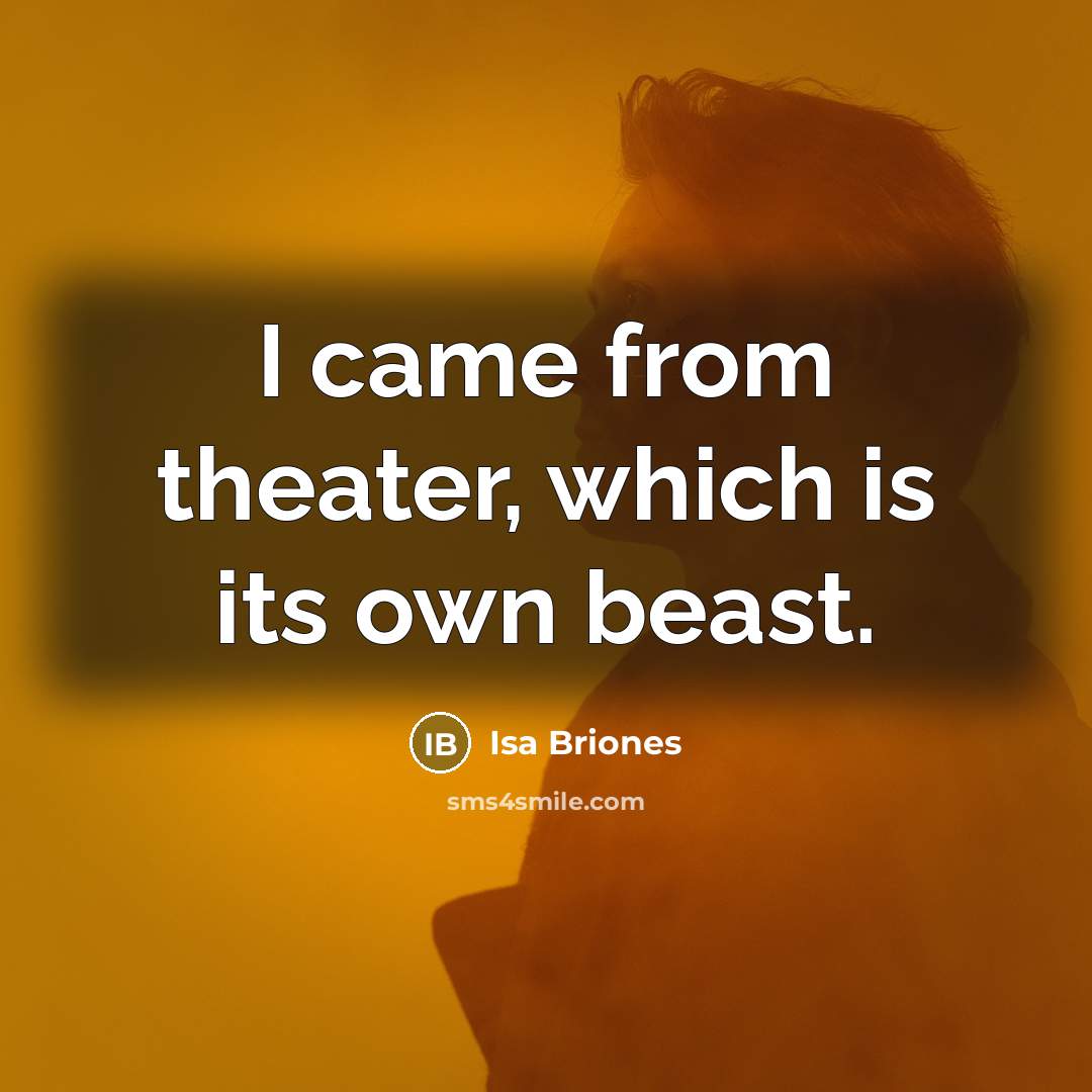 “I came from theater, which is its own beast.” quote by Isa Briones