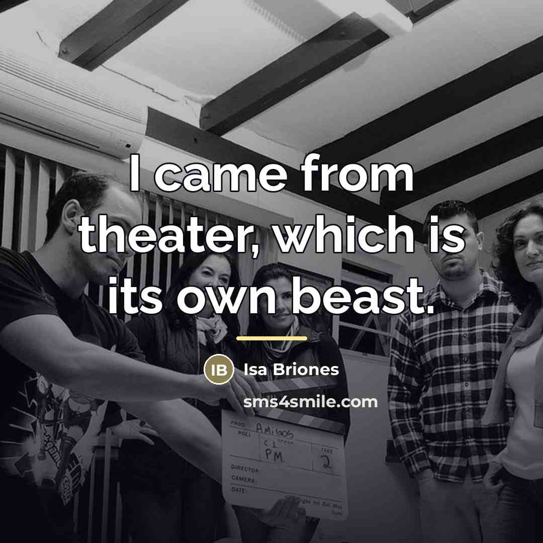 “I came from theater, which is its own beast.…” quote by Isa Briones
