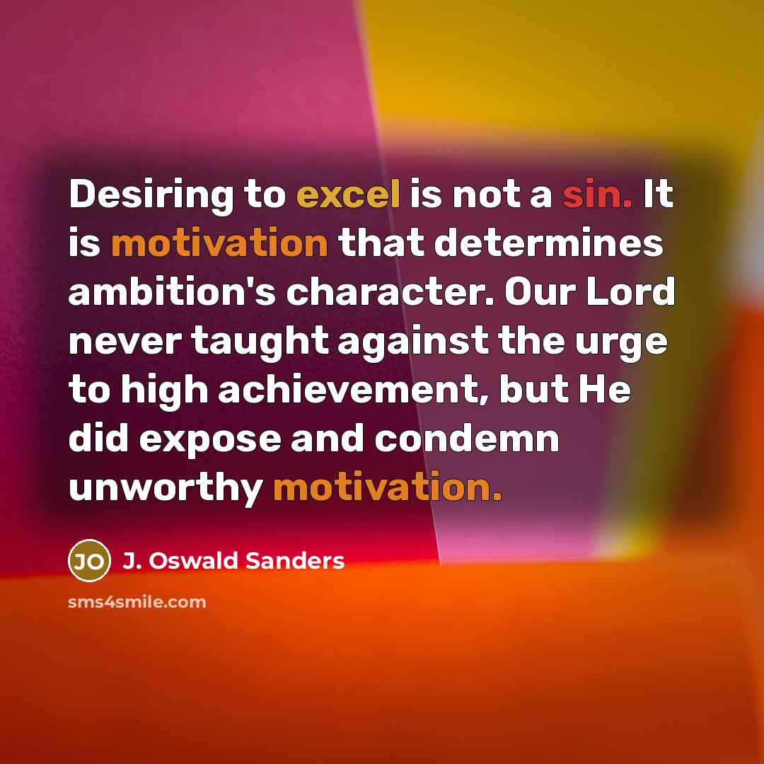“Desiring to excel is not a sin. It is motivation…” quote by J. Oswald Sanders