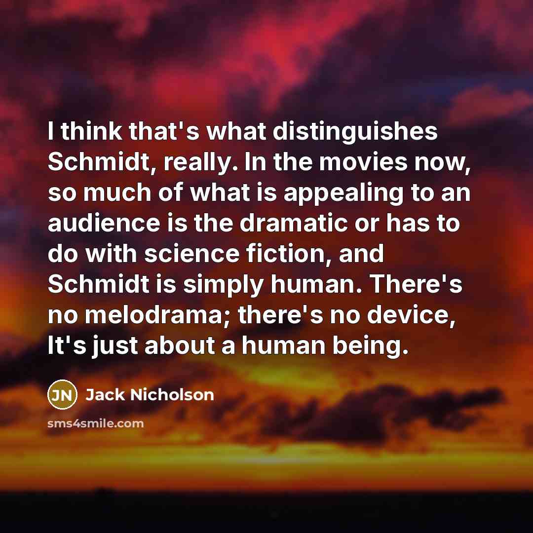 “I think that's what distinguishes Schmidt, really. In the movies…” quote by Jack Nicholson