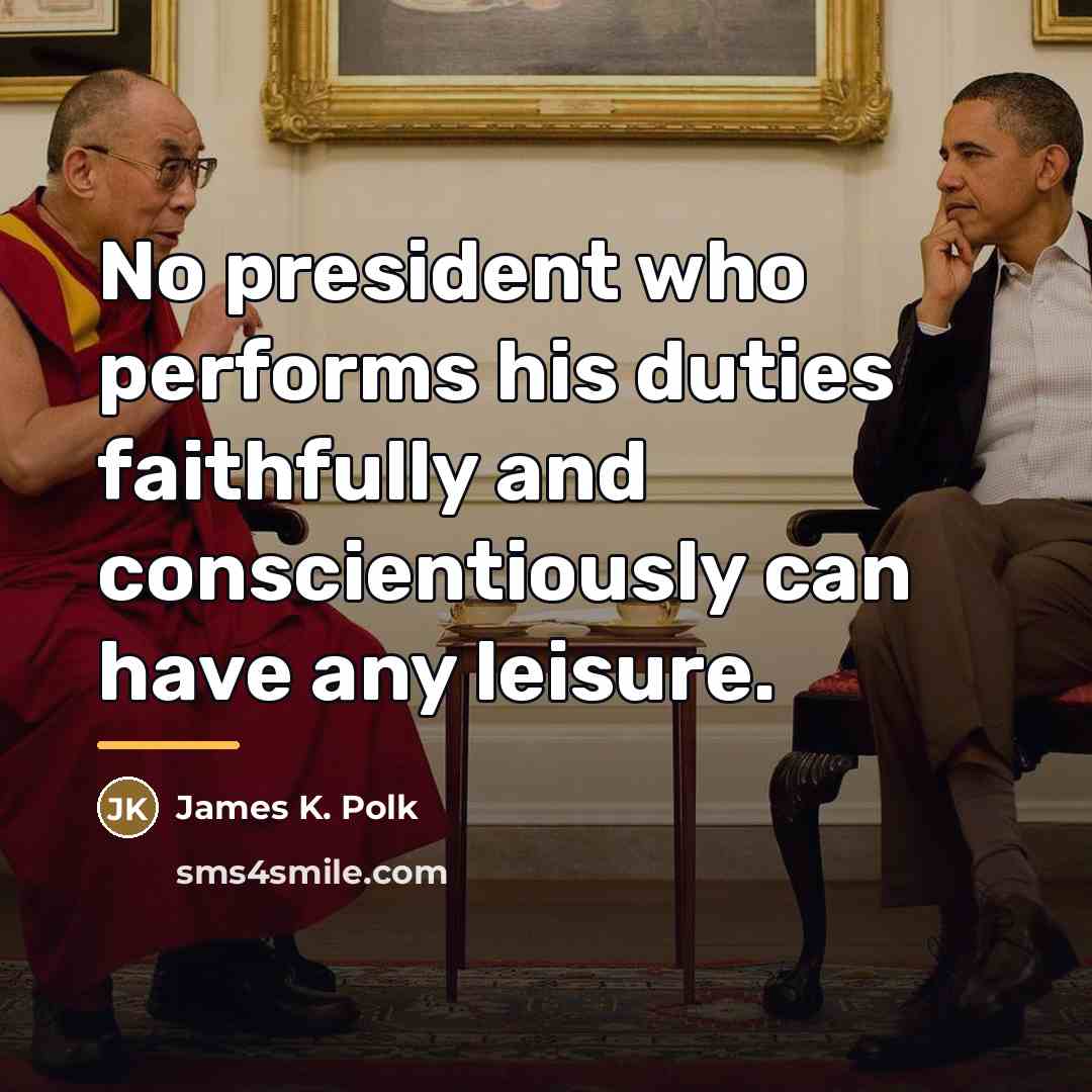“No president who performs his duties faithfully and conscientiously can…” quote by James K. Polk