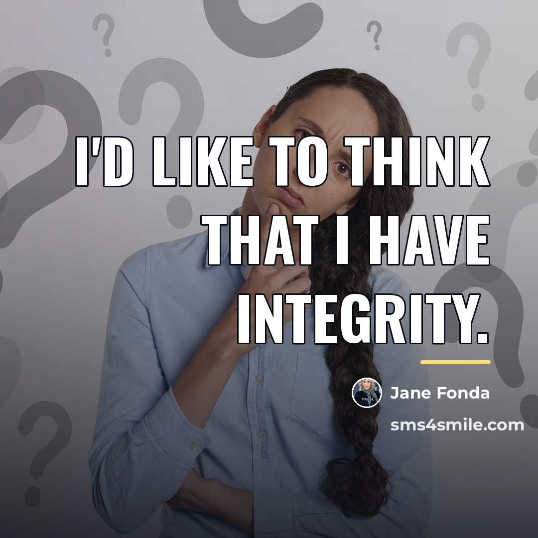 “I'd like to think that I have integrity.…” quote by Jane Fonda