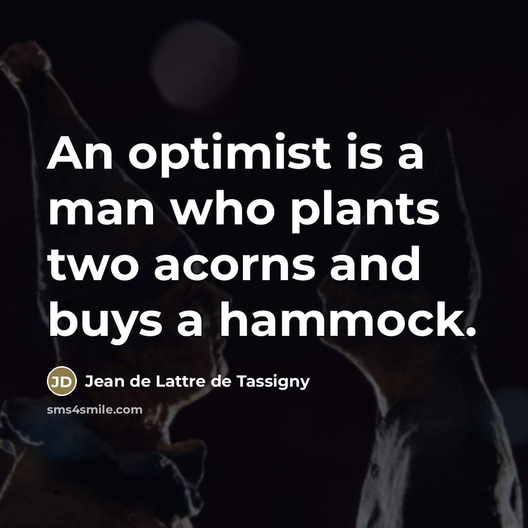“An optimist is a man who plants two acorns and…” quote by Jean de Lattre de Tassigny