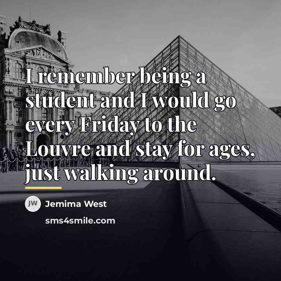 “I remember being a student and I would go every…” quote by Jemima West