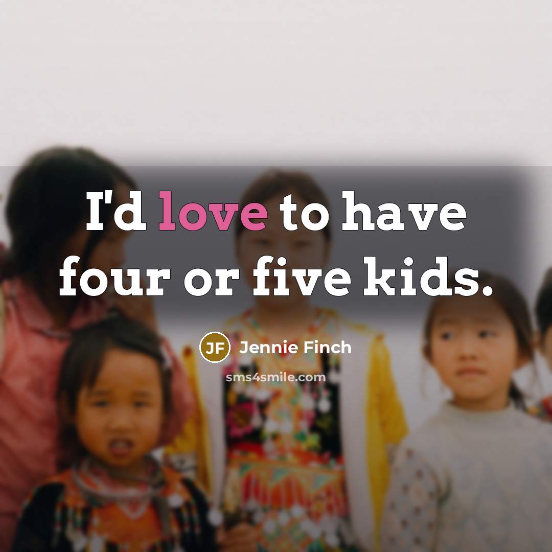 “I'd love to have four or five kids.…” quote by Jennie Finch