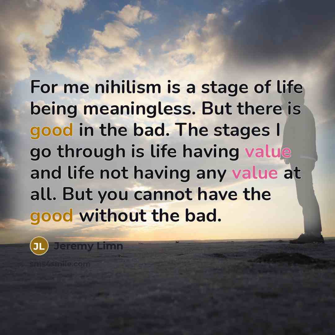 “For me nihilism is a stage of life being meaningless.…” quote by Jeremy Limn