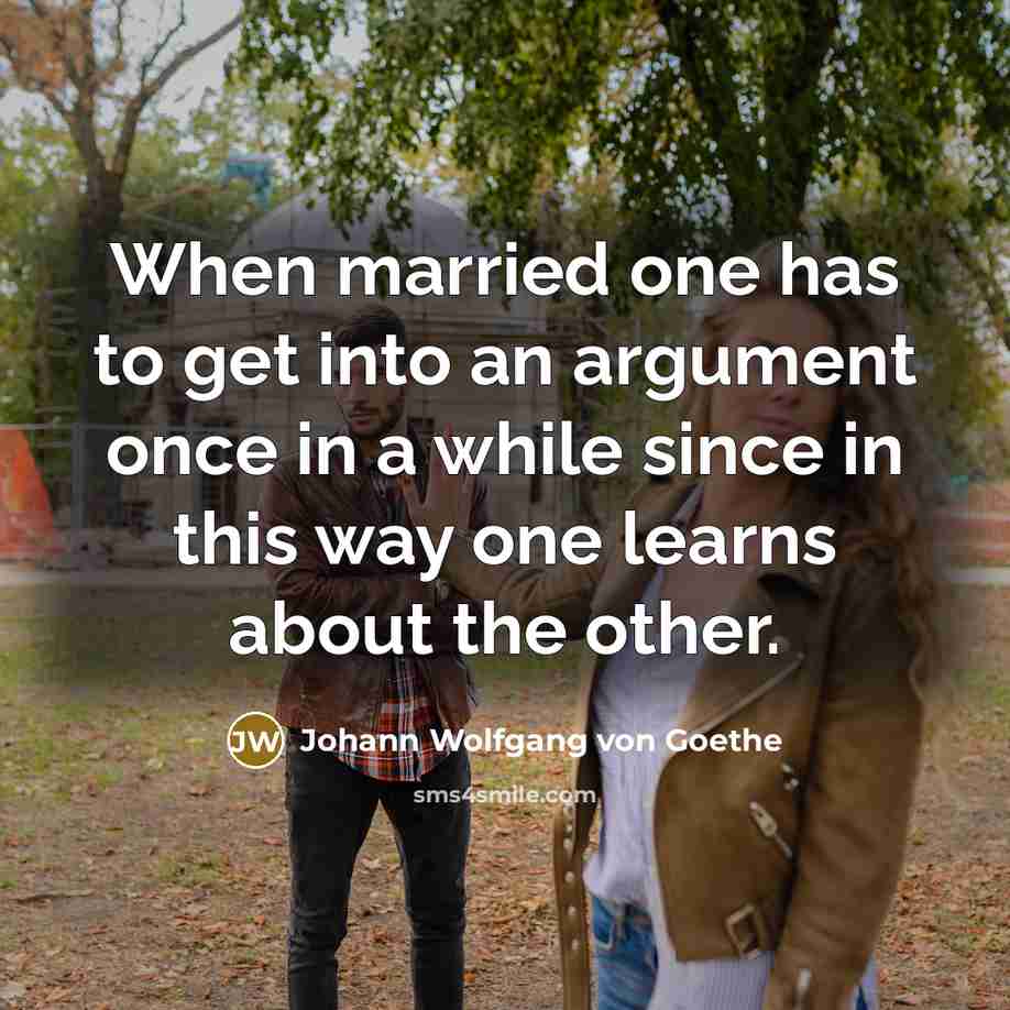 “When married one has to get into an argument once…” quote by Johann Wolfgang von Goethe
