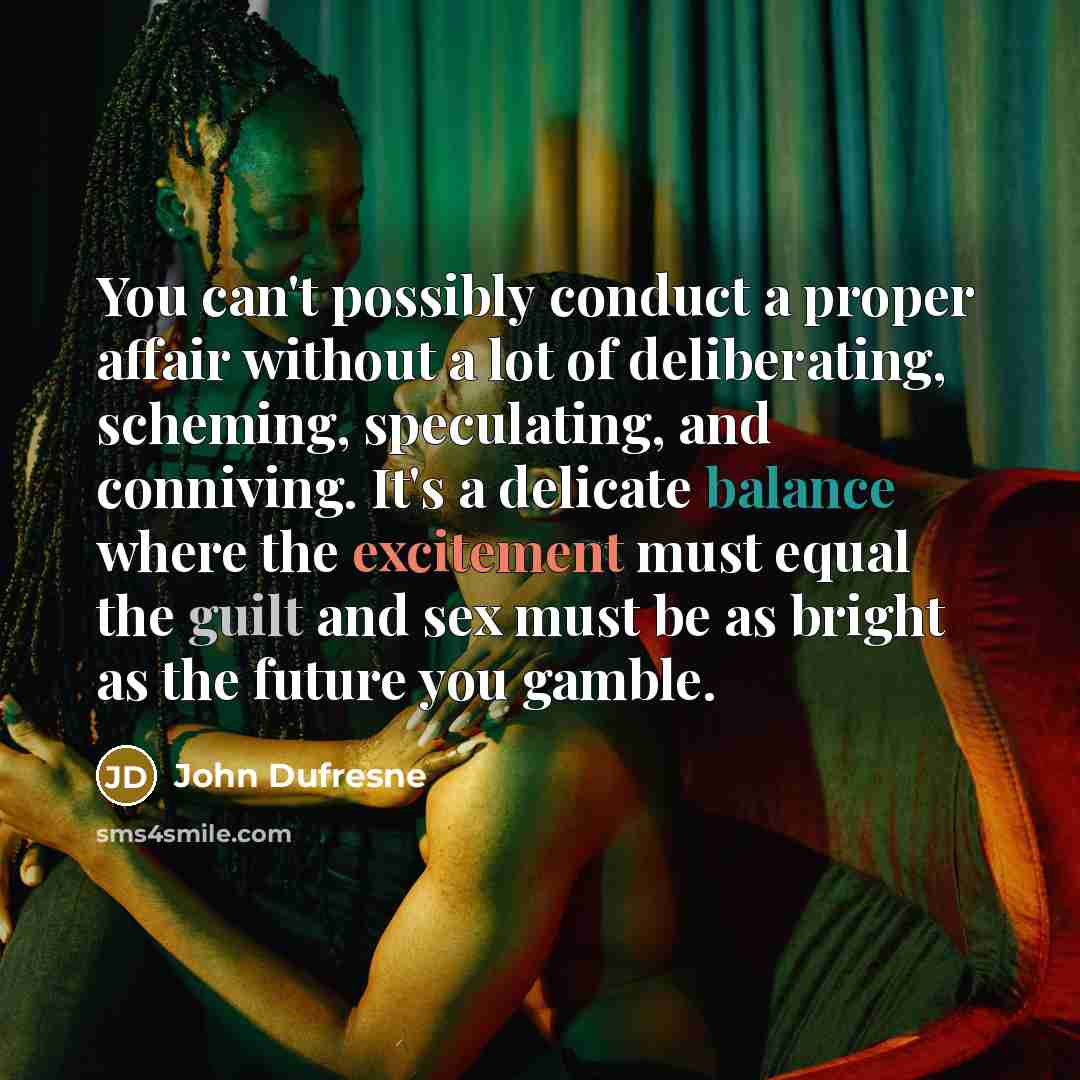“You can't possibly conduct a proper affair without a lot…” quote by John Dufresne