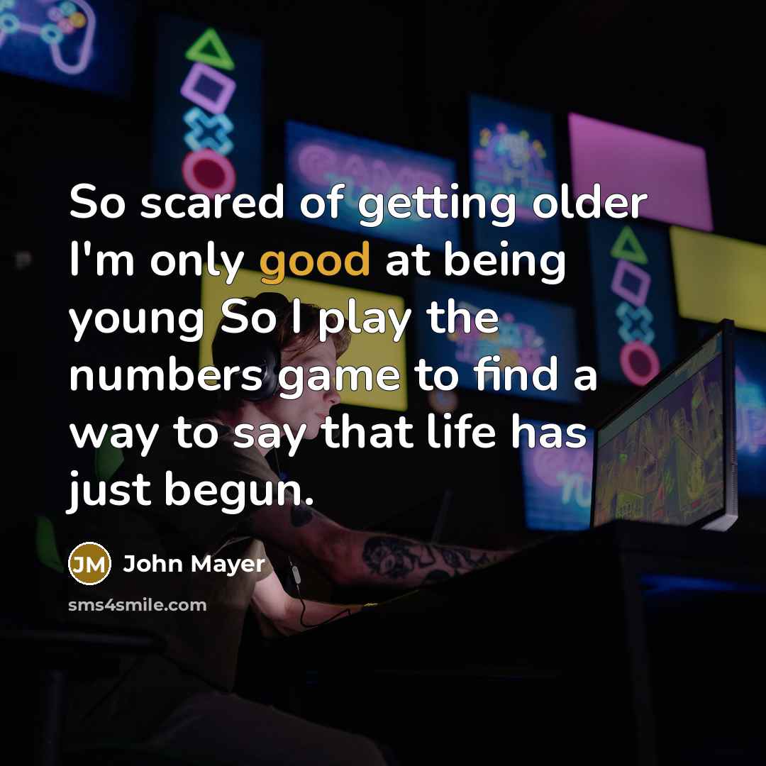 “So scared of getting older I'm only good at being…” quote by John Mayer