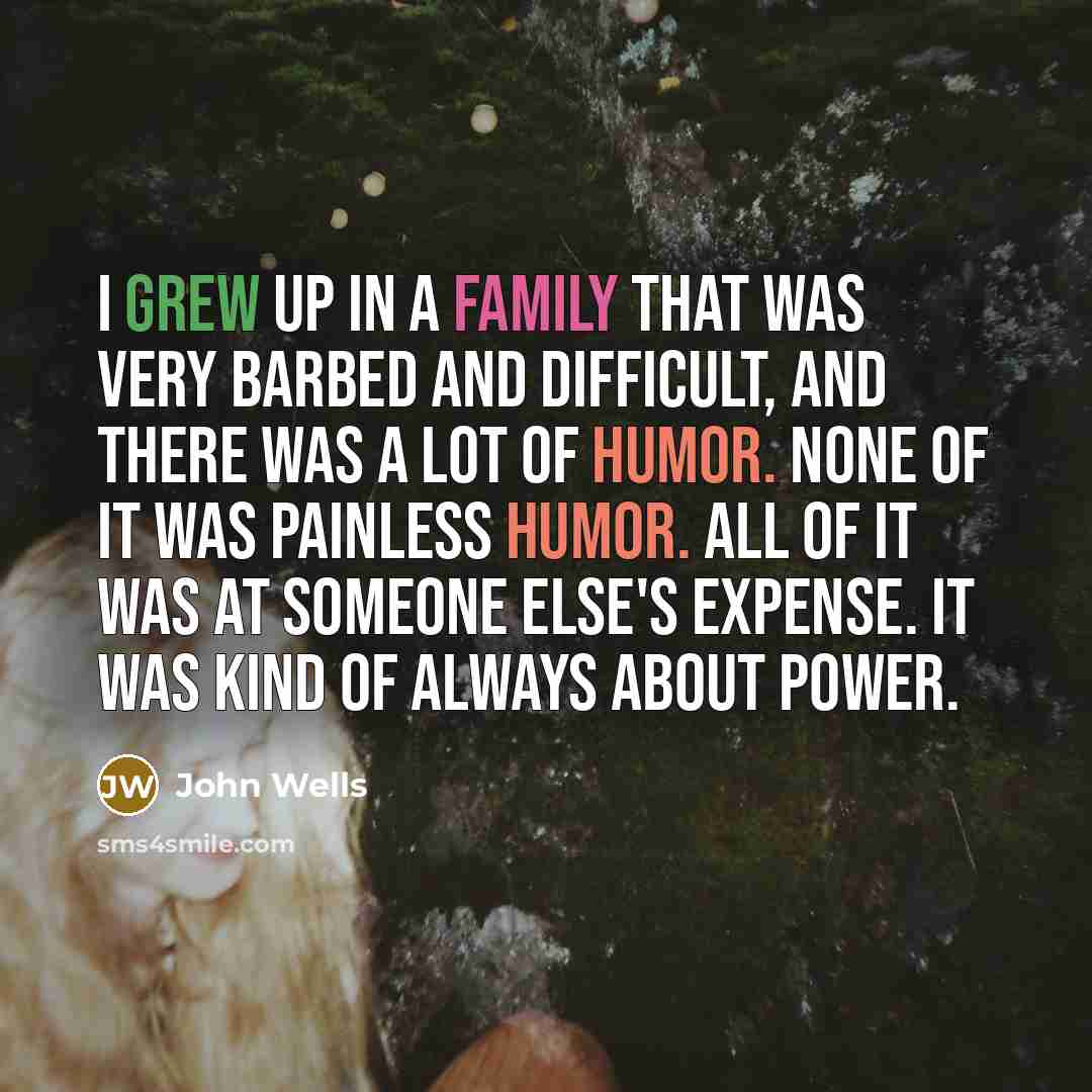 “I grew up in a family that was very barbed…” quote by John Wells