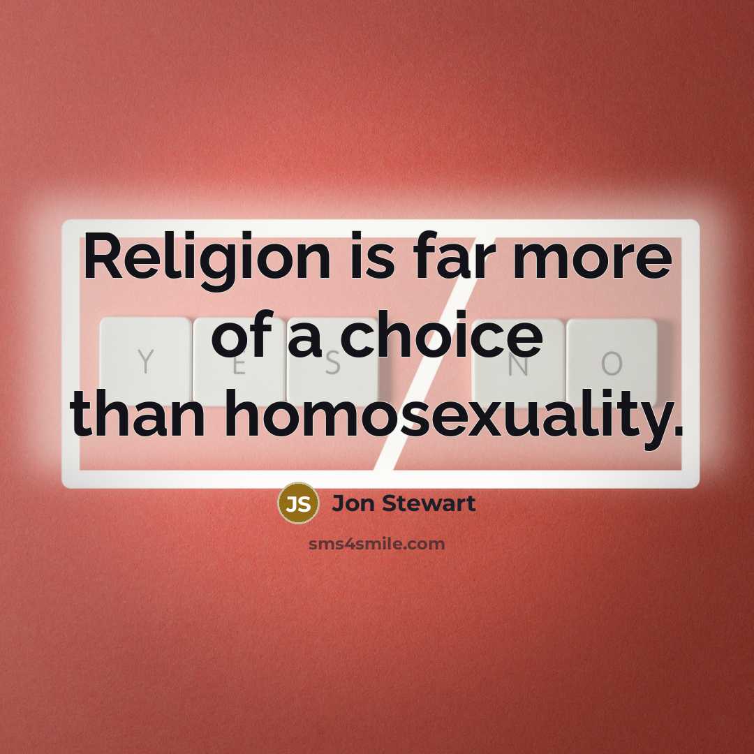 “Religion is far more of a choice than homosexuality.…” quote by Jon Stewart