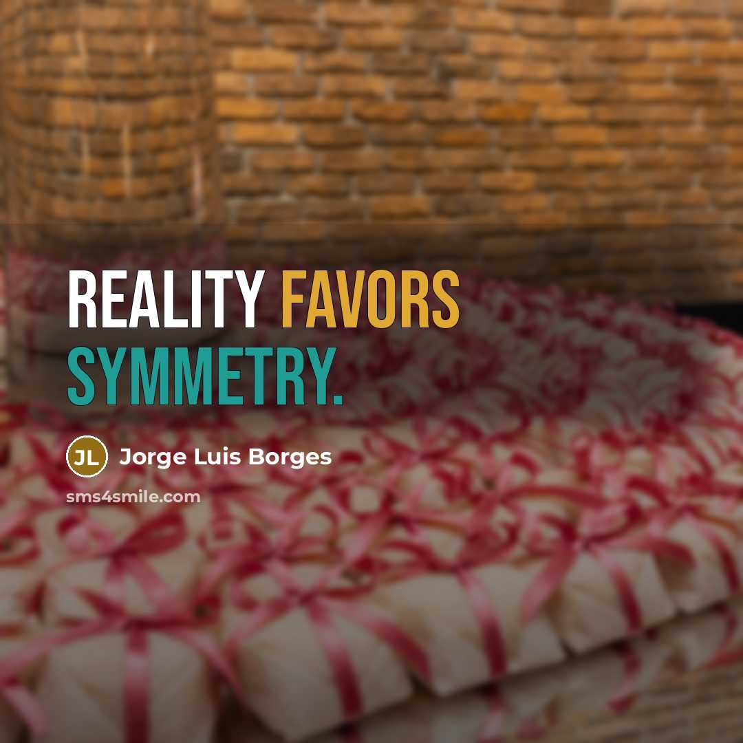 “Reality favors symmetry.…” quote by Jorge Luis Borges