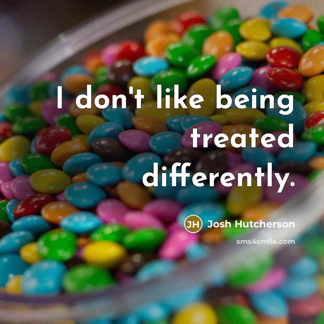 “I don't like being treated differently.…” quote by Josh Hutcherson