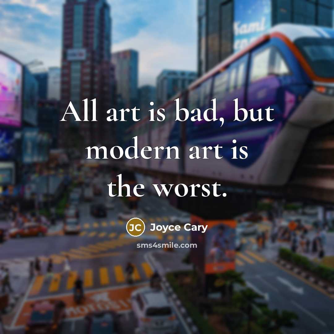 “All art is bad, but modern art is the worst.…” quote by Joyce Cary