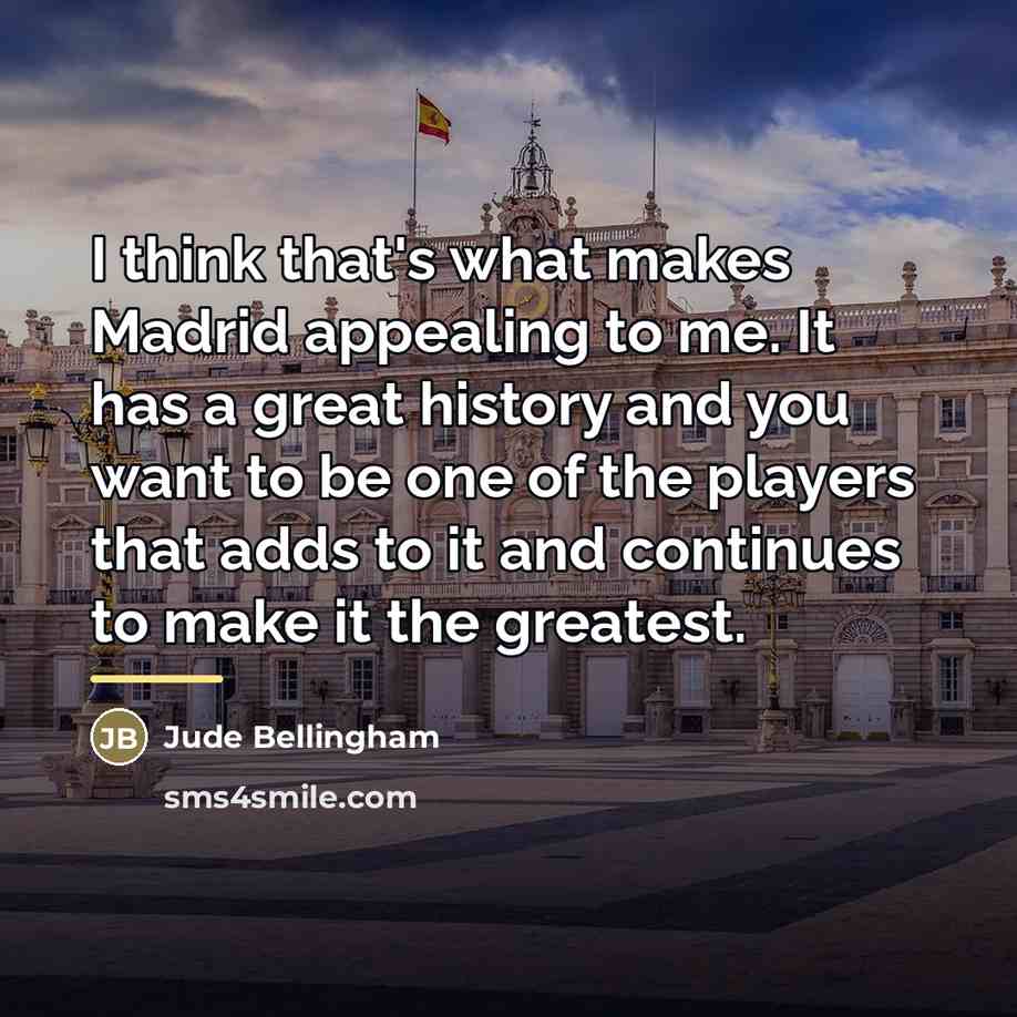 “I think that's what makes Madrid appealing to me. It…” quote by Jude Bellingham