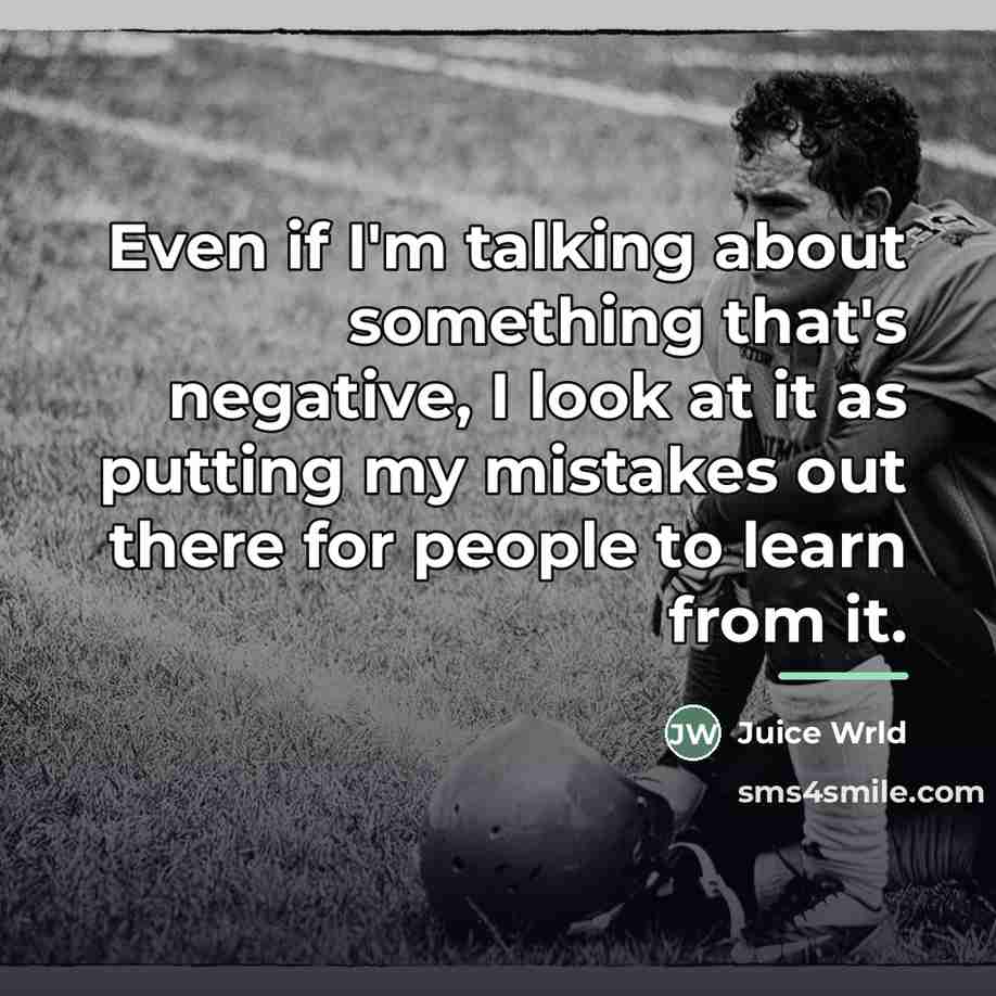 “Even if I'm talking about something that's negative, I look…” quote by Juice Wrld
