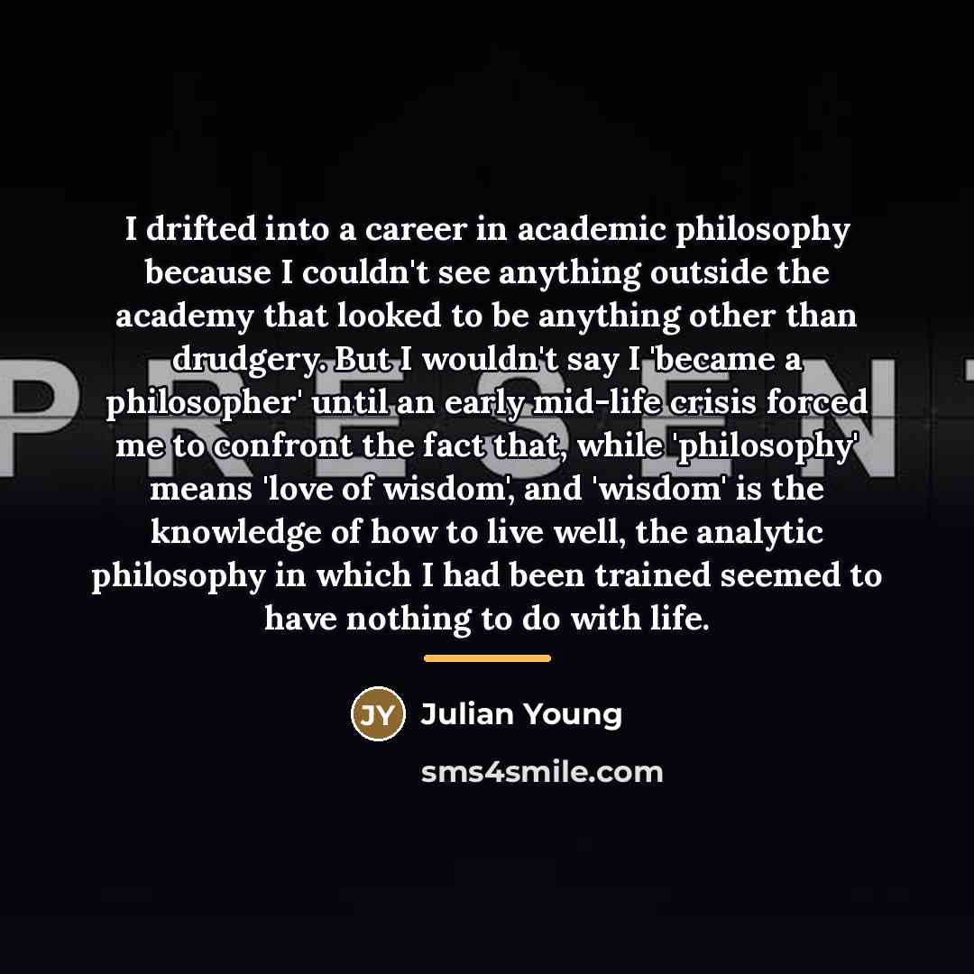 “I drifted into a career in academic philosophy because I…” quote by Julian Young