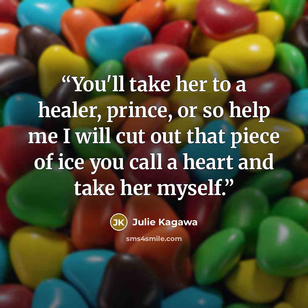 “You'll take her to a healer, prince, or so help me I will cut out that piece of ice you call a heart and take her myself.” quote by Julie Kagawa