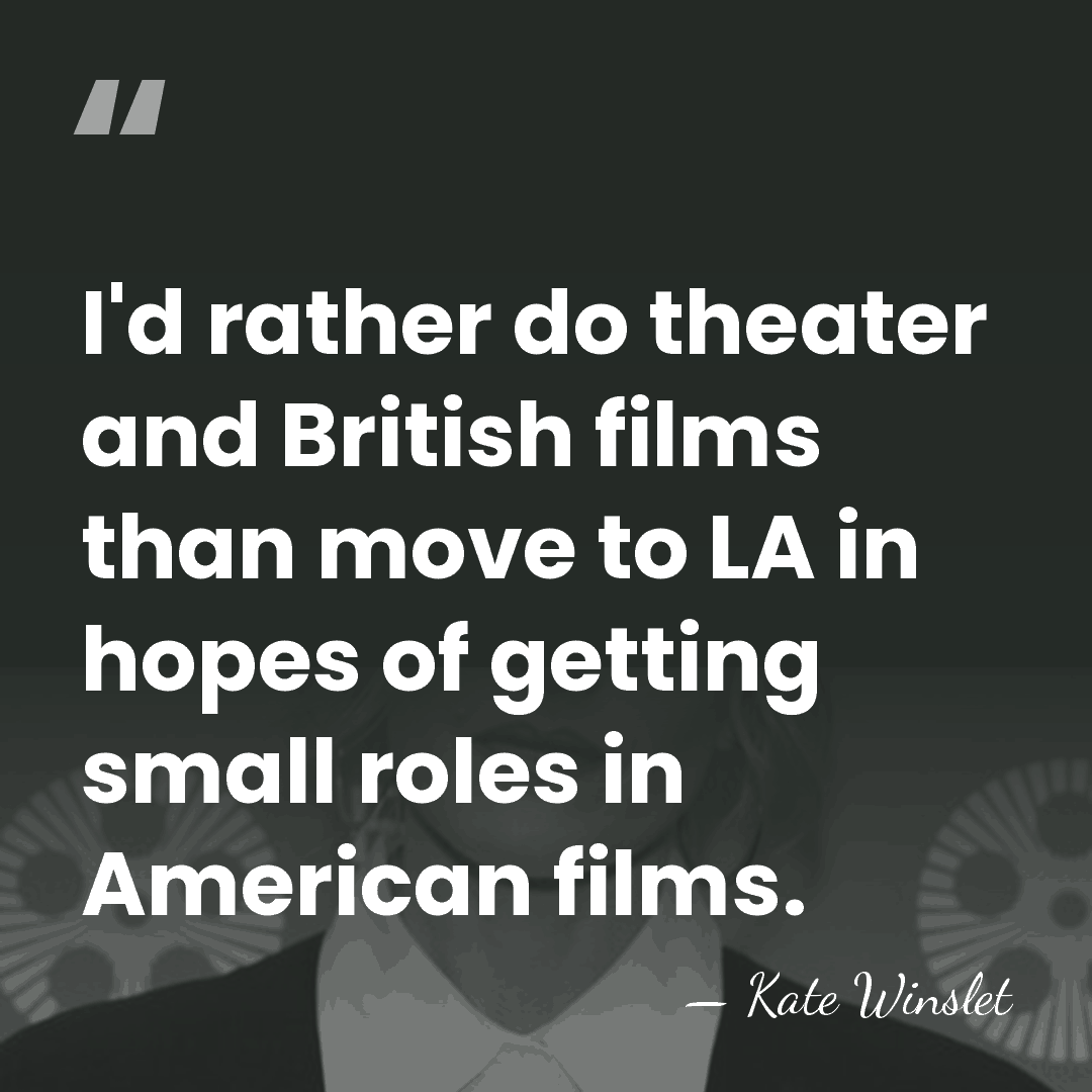 I'd rather do theater and British films than move to LA in&hellip; - Kate Winslet