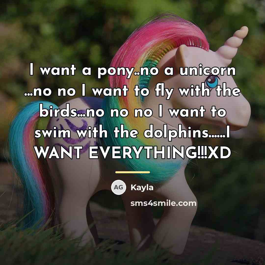 “I want a pony..no a unicorn ...no no I want…” quote by Kayla