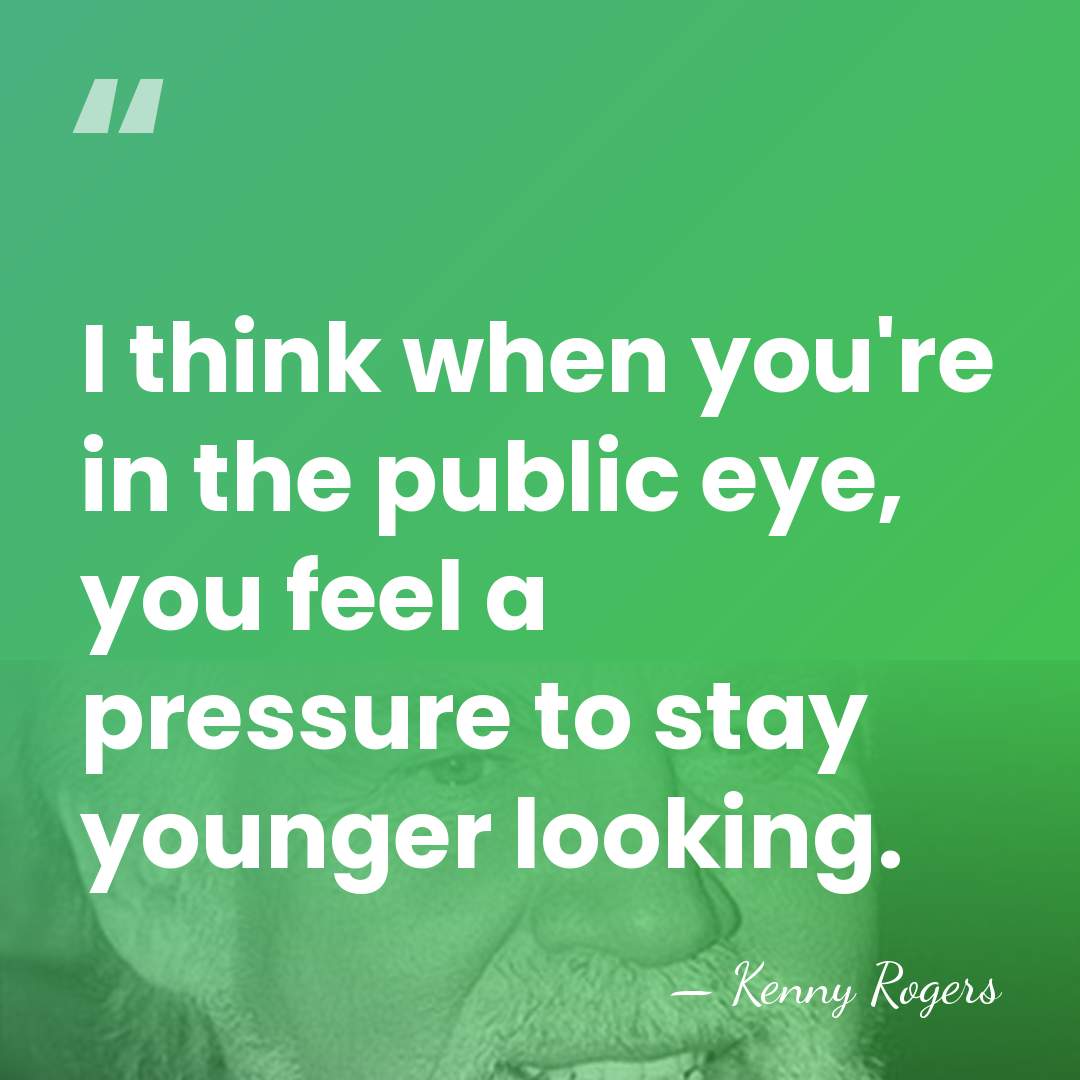 I think when you're in the public eye, you feel a pressure&hellip; - Kenny Rogers
