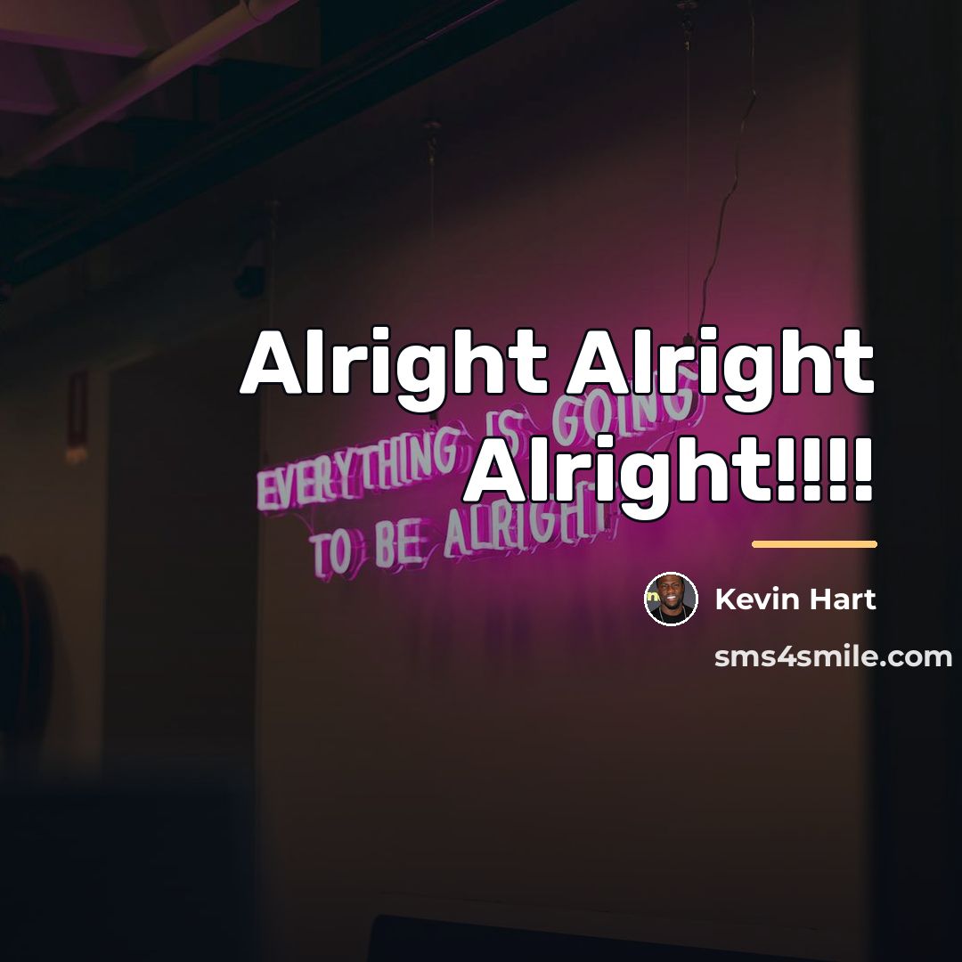 “Alright Alright Alright!!!!…” quote by Kevin Hart