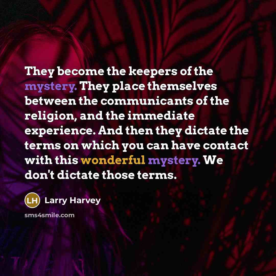 “They become the keepers of the mystery. They place themselves…” quote by Larry Harvey