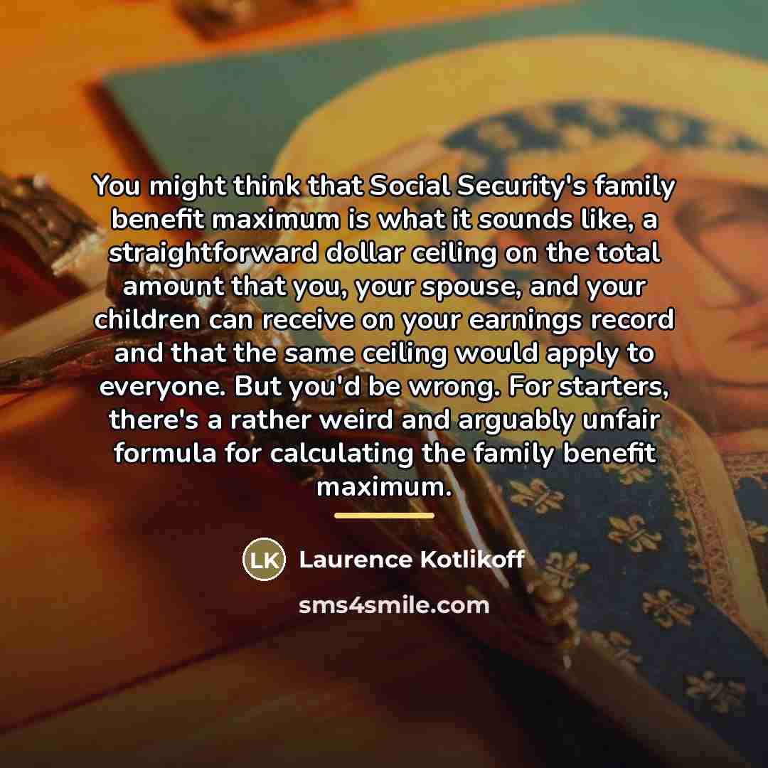 “You might think that Social Security's family benefit maximum is…” quote by Laurence Kotlikoff