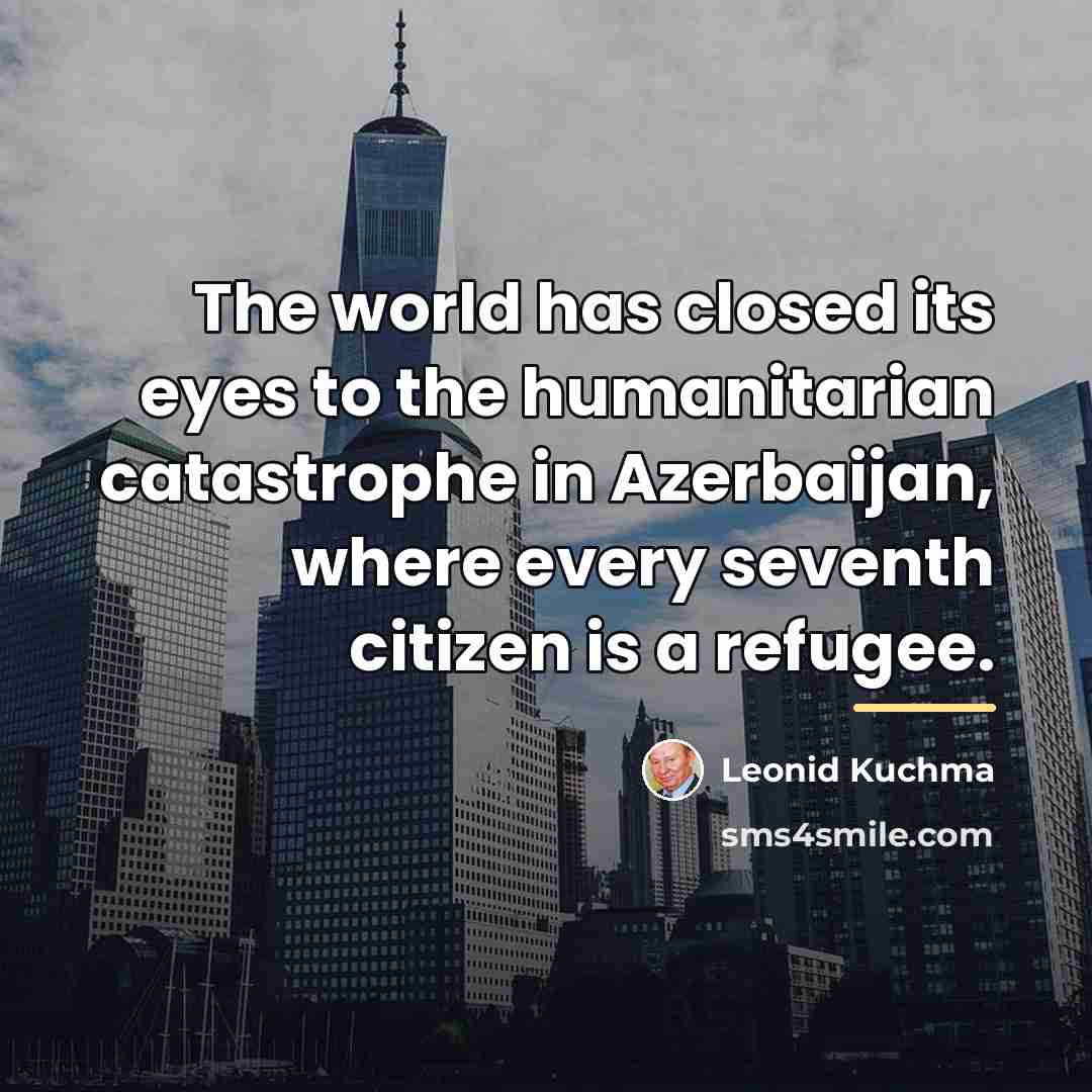 “The world has closed its eyes to the humanitarian catastrophe…” quote by Leonid Kuchma