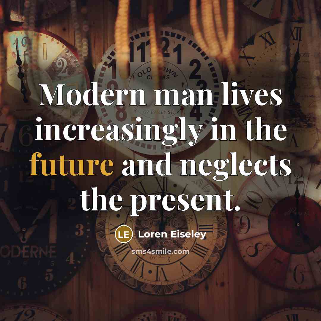“Modern man lives increasingly in the future and neglects the…” quote by Loren Eiseley