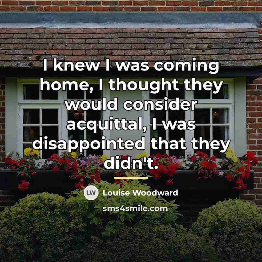 “I knew I was coming home, I thought they would…” quote by Louise Woodward