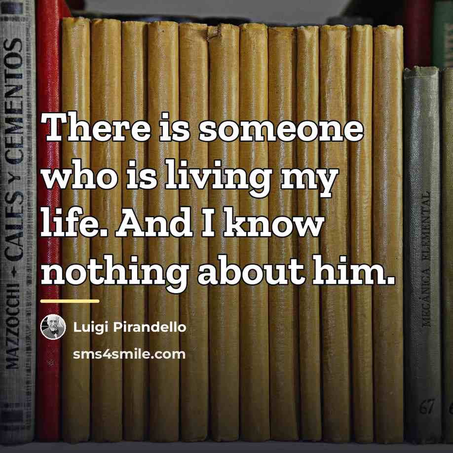 “There is someone who is living my life. And I…” quote by Luigi Pirandello