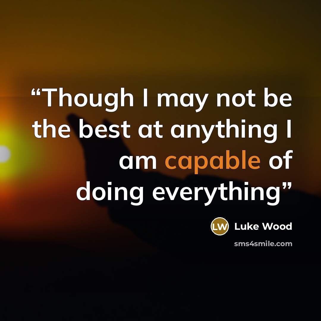 “Though I may not be the best at anything I am capable of doing everything” quote by Luke Wood